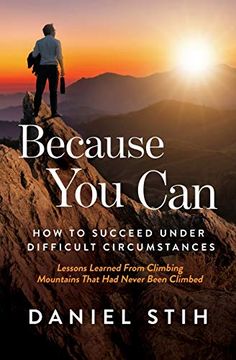 portada Because you Can: How to Succeed Under Difficult Circumstances: Lessons Learned From Climbing Mountains That had Never Been Climbed 