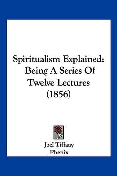 portada spiritualism explained: being a series of twelve lectures (1856) (en Inglés)