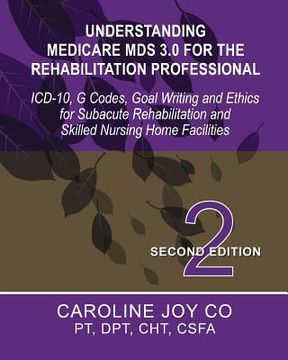 portada Understanding Medicare MDS 3.0 for the Rehabilitation Professional: ICD-10, G Codes, Goal Writing and Ethics for Subacute Rehabilitation and Skilled N (in English)