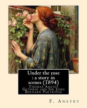 portada Under the rose: a story in scenes (1894). By: F. Anstey and illustrated By: J. Bernard Partridge: Sir John Bernard Partridge (11 Octob (en Inglés)