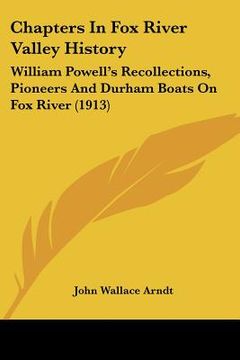 portada chapters in fox river valley history: william powell's recollections, pioneers and durham boats on fox river (1913) (in English)