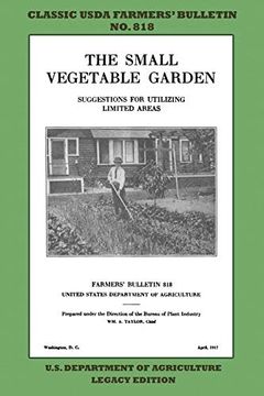 portada The Small Vegetable Garden: The Classic Usda Farmers’ Bulletin no. 818 With Tips and Traditional Methods in Sustainable Gardening and Permaculture (Classic Farmers Bulletin Library) (en Inglés)
