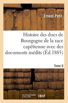portada Histoire Des Ducs de Bourgogne de la Race Capétienne: Avec Des Documents Inédits Et Des Pièces Justificatives. Tome 9 (in French)