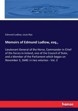 portada Memoirs of Edmund Ludlow, esq.,: Lieutenant General of the Horse, Commander in Chief of the forces in Ireland, one of the Council of State, and a Memb (en Inglés)