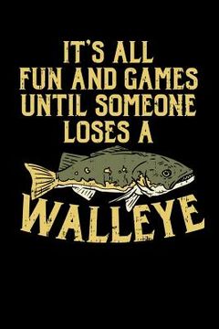 portada It's All Fun And Games Until Someone Loses A Walleye: 120 Pages I 6x9 I Karo I Funny on Lake Sportfishing & Angling Gifts (en Inglés)