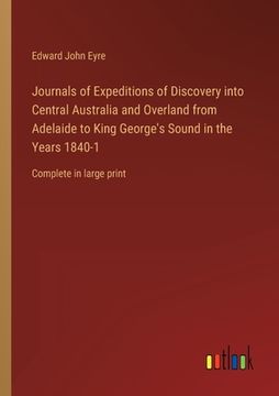 portada Journals of Expeditions of Discovery into Central Australia and Overland from Adelaide to King George's Sound in the Years 1840-1: Complete in large p