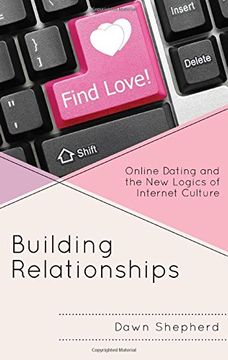 portada Building Relationships: Online Dating and the New Logics of Internet Culture