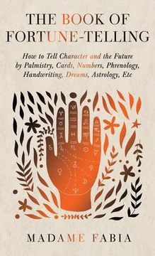 portada The Book of Fortune-Telling - How to Tell Character and the Future by Palmistry, Cards, Numbers, Phrenology, Handwriting, Dreams, Astrology, Etc (en Inglés)