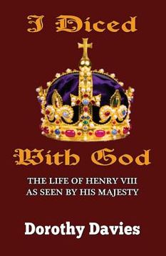 portada I Diced With God: The Life of Henry VIII As Seen By His Majesty (en Inglés)