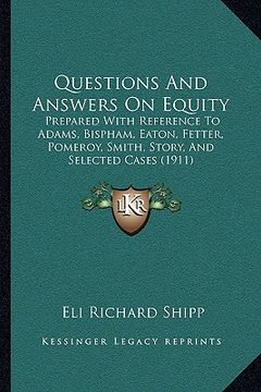 portada questions and answers on equity: prepared with reference to adams, bispham, eaton, fetter, pomeroy, smith, story, and selected cases (1911) (in English)