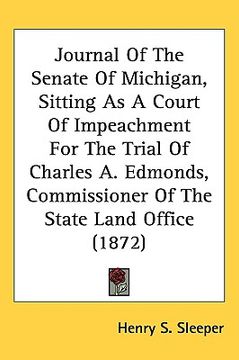 portada journal of the senate of michigan, sitting as a court of impeachment for the trial of charles a. edmonds, commissioner of the state land office (1872) (en Inglés)