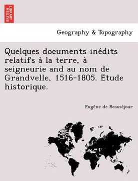 portada Quelques Documents Ine Dits Relatifs a la Terre, a Seigneurie and Au Nom de Grandvelle, 1516-1805. E Tude Historique. (en Francés)