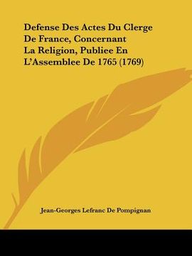 portada Defense Des Actes Du Clerge De France, Concernant La Religion, Publiee En L'Assemblee De 1765 (1769) (en Francés)