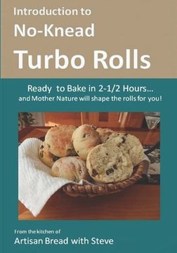 portada Introduction to No-Knead Turbo Rolls (Ready to Bake in 2-1/2 Hours... and Mother Nature will shape the rolls for you!): From the kitchen of Artisan Br (en Inglés)