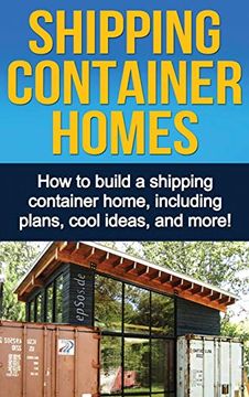 portada Shipping Container Homes: How to Build a Shipping Container Home, Including Plans, Cool Ideas, and More! (in English)