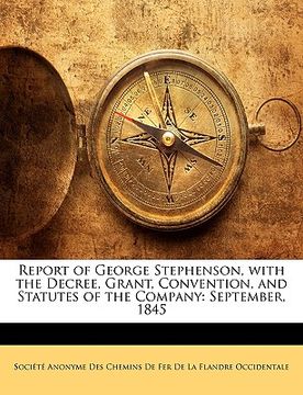 portada report of george stephenson, with the decree, grant, convention, and statutes of the company: september, 1845 (in English)