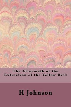 portada The Aftermath of the Extinction of the Yellow Bird (in English)