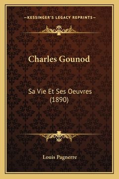 portada Charles Gounod: Sa Vie Et Ses Oeuvres (1890) (in French)