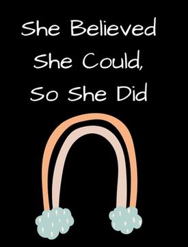portada She Believed She Could, So She Did: Inspirational Rainbow Notebook: Inspirational Quote Notebook, Journal, 100 College Ruled Pages (en Inglés)