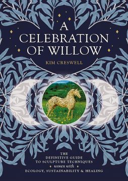 portada A Celebration of Willow: The Definitive Guide to Sculpture Techniques Woven With Ecology, Sustainability and Healing (in English)