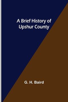 portada A Brief History of Upshur County (en Inglés)