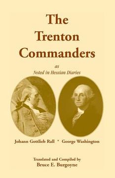 portada The Trenton Commanders: Johann Gottlieb Rall and George Washington, as Noted in Hessian Diaries (en Inglés)