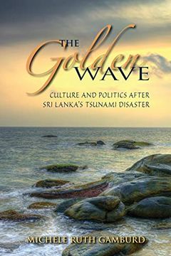 portada The Golden Wave: Culture and Politics After sri Lanka s Tsunami Disaster (en Inglés)
