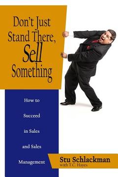 portada Don't Just Stand There, Sell Something: How to Succeed in Sales and Sales Management (en Inglés)