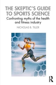 portada The Skeptic'S Guide to Sports Science: Confronting Myths of the Health and Fitness Industry (in English)