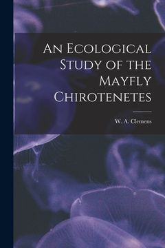 portada An Ecological Study of the Mayfly Chirotenetes [microform] (en Inglés)