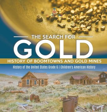 portada The Search for Gold: History of Boomtowns and Gold Mines History of the United States Grade 6 Children's American History (in English)