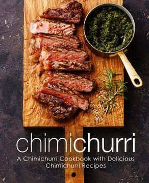 portada Chimichurri: A Chimichurri Cookbook with Delicious Chimichurri Recipes (en Inglés)
