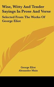 portada wise, witty and tender sayings in prose and verse: selected from the works of george eliot (en Inglés)