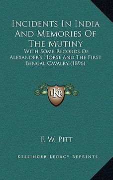 portada incidents in india and memories of the mutiny: with some records of alexander's horse and the first bengal cavalry (1896) (en Inglés)