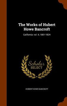portada The Works of Hubert Howe Bancroft: California: vol. II, 1801-1824 (in English)