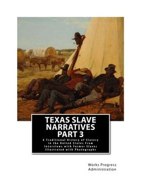 portada Texas Slave Narratives & Photographs: A Traditional History of Slavery in the United States From Interviews with Former Slaves Illustrated with Photographs. Part 3