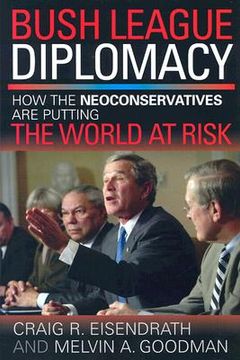 portada bush league diplomacy: how the neoconservatives are putting the world at risk (en Inglés)