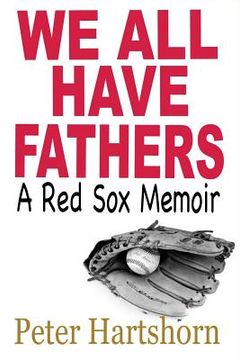 portada We All Have Fathers: A Red Sox Memoir (en Inglés)