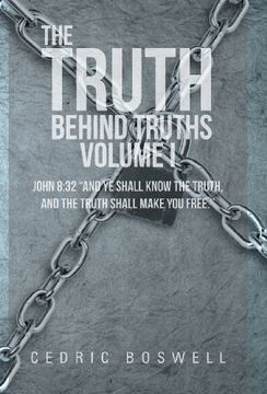 portada The Truth Behind Truths Volume i: John 8: 32 "And ye Shall Know the Truth, and the Truth Shall Make you Free. "A (en Inglés)