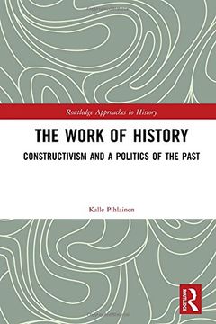 portada The Work of History: Constructivism and a Politics of the Past (Routledge Approaches to History)