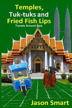 portada Temples, Tuk-Tuks and Fried Fish Lips: Travels Around Asia (en Inglés)