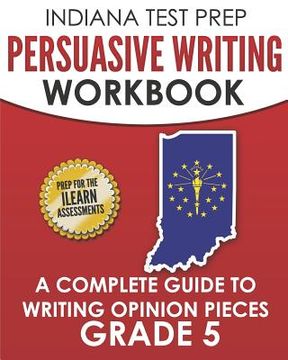 portada INDIANA TEST PREP Persuasive Writing Workbook Grade 5: A Complete Guide to Writing Opinion Pieces (in English)