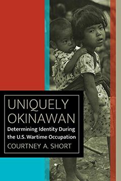 portada Uniquely Okinawan: Determining Identity During the U. S. Wartime Occupation (World war ii: The Global, Human, and Ethical Dimension) (en Inglés)