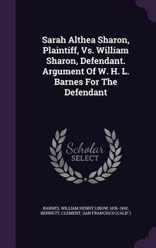 portada Sarah Althea Sharon, Plaintiff, Vs. William Sharon, Defendant. Argument Of W. H. L. Barnes For The Defendant (en Inglés)