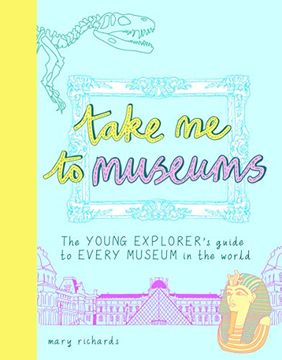 portada Take me to Museums: The Young Explorer's Guide to Every Museum in the World (en Inglés)