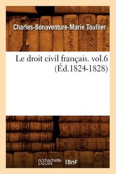 portada Le Droit Civil Français. Vol.6 (Éd.1824-1828) (en Francés)