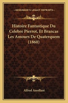 portada Histoire Fantastique Du Celebre Pierrot, Et Brancas Les Amours De Quaterquem (1860) (in French)