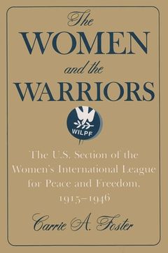 portada The Women and the Warriors: The U.S. Section of the Women's International League for Peace and Freedom, 1915-1946 (en Inglés)