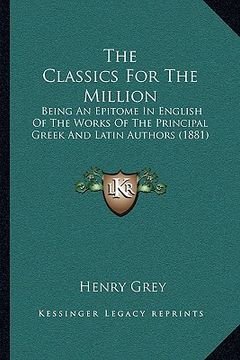 portada the classics for the million the classics for the million: being an epitome in english of the works of the principal grbeing an epitome in english of (en Inglés)