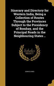 portada Itinerary and Directory for Western India, Being a Collection of Routes Through the Provinces Subject to the Presidency of Bombay, and the Principal R